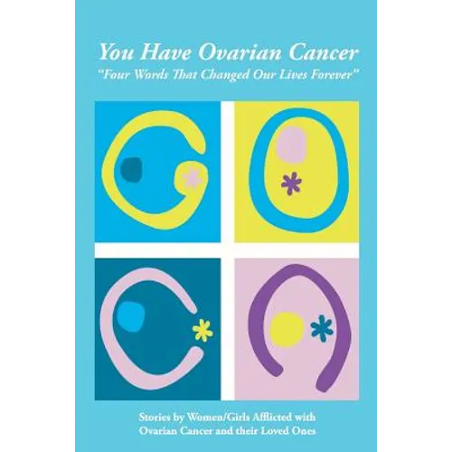 You Have Ovarian Cancer: "Four Words That Changed Our Lives Forever"