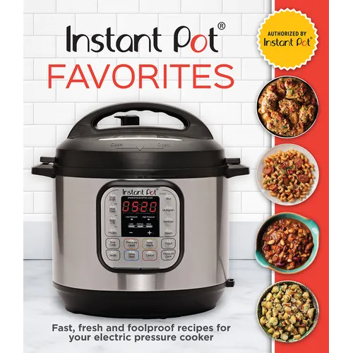 Instant Pot Favorites: Fast, Fresh and Foolproof Recipes for Your Electric Pressure Cooker