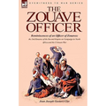 The Zouave Officer: Reminiscences of an Officer of Zouaves-the 2nd Zouaves of the Second Empire on Campaign in North Africa and the Crimean War
