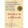 Divorce Is a Mitzvah: A Practical Guide to Finding Wholeness and Holiness When Your Marriage Dies