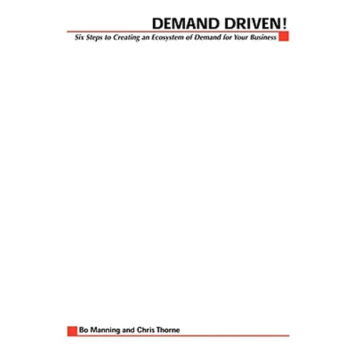 Demand Driven: 6 Steps to Building an Ecosystem of Demand for Your Business