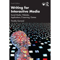 Writing for Interactive Media: Social Media, Websites, Applications, e-Learning, Games