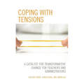Coping with Tensions: A Catalyst for Transformative Change for Teachers and Administrators