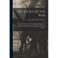 My Story of the War: A Woman's Narrative of Four Years Personal Experience As Nurse in the Union Army, and in Relief Work at Home, in Hospi