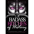 Badass Bitches of History: 31 Unconventional, Strong, Defiant Women Who Changed The World