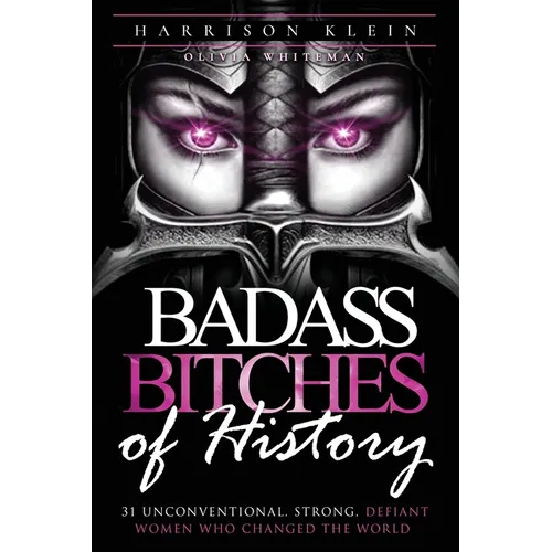 Badass Bitches of History: 31 Unconventional, Strong, Defiant Women Who Changed The World