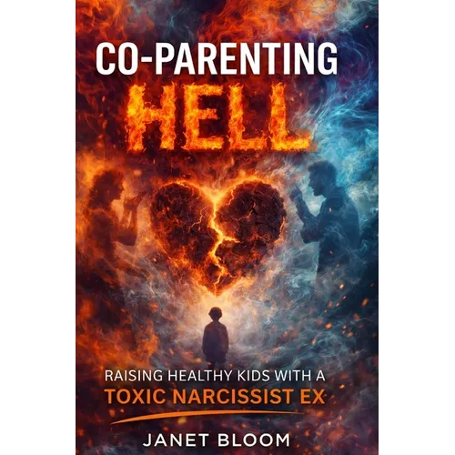 Co-Parenting Hell: Raising Healthy Kids with a Toxic Narcissist Ex
