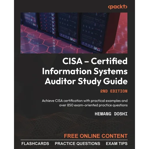 CISA - Certified Information Systems Auditor Study Guide - Second Edition: Achieve CISA certification with practical examples and over 850 exam-orient