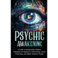 Psychic Awakening: A Guide to Mediumship Abilities, Telepathy for Beginners, Numerology, Astral Projection, and Highly Sensitive People