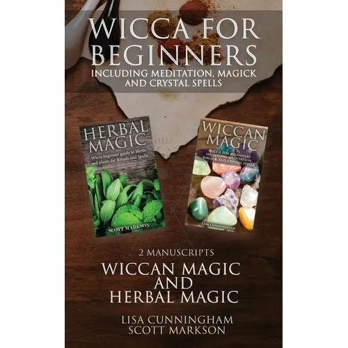 Wicca for Beginners: 2 Manuscripts Herbal Magic and Wiccan including Meditation, Magick and Crystal Spells