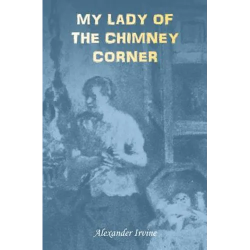 My Lady of the Chimney Corner: A Story of Love and Poverty in Irish Peasant Life
