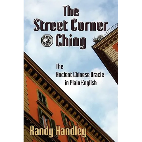 The Street Corner Ching; The Ancient Chinese Oracle in Plain English