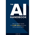 The AI Handbook: The Ultimate Guide To Over 300 Artificial Intelligence Apps