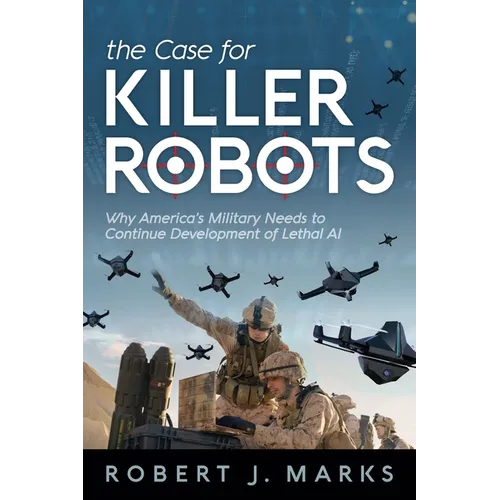 The Case for Killer Robots: Why America's Military Needs to Continue Development of Lethal AI