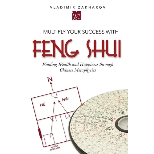 Multiply Your Success with Feng Shui: Finding Wealth and Happiness Through Chinese Metaphysics