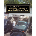 Insider's Guide to Scrapping, Junking & Generating FAST Cash: Turning Scrap Metal into FAST CASH