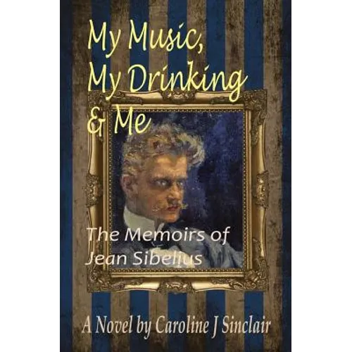 My Music, My Drinking & Me: The Memoirs of Jean Sibelius