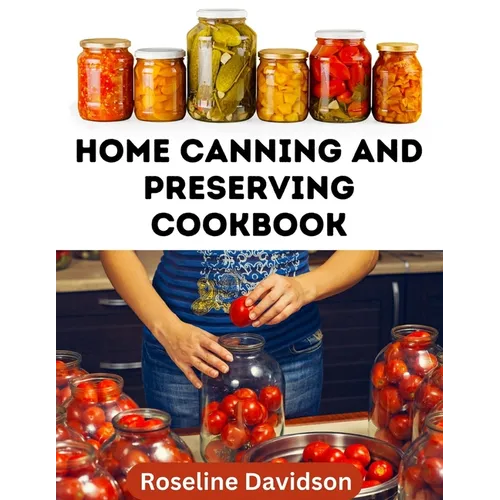 Home Canning And Preserving Cookbook: Canning Guide And Recipe Book For Pressure Canning And Waterbath Canning Method