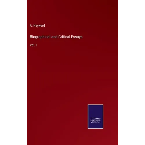 Biographical and Critical Essays: Vol. I