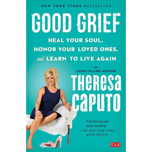 Good Grief: Heal Your Soul, Honor Your Loved Ones, and Learn to Live Again