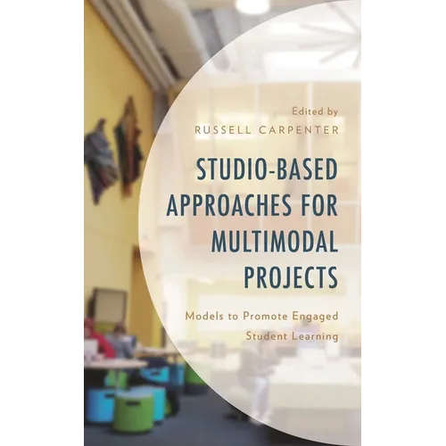 Studio-Based Approaches for Multimodal Projects: Models to Promote Engaged Student Learning