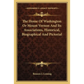 The Home Of Washington Or Mount Vernon And Its Associations, Historical, Biographical And Pictorial