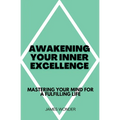 Awakening Your Inner Excellence: Mastering Your Mind for a Fulfilling Life