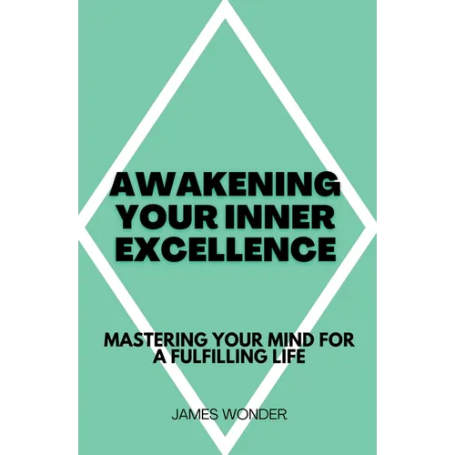 Awakening Your Inner Excellence: Mastering Your Mind for a Fulfilling Life