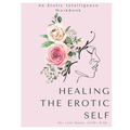Healing The Erotic Self: An Erotic Intelligence Workbook