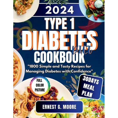 Type 1 Diabetes Diet Cookbook 2024: 1800 Simple and Tasty Recipes for Managing Diabetes with Confidence