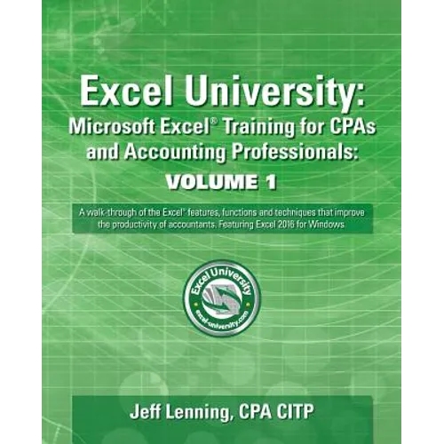 Excel University: Microsoft Excel Training for CPAs and Accounting Professionals: Volume 1: Featuring Excel 2016 for Windows