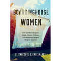 Boardinghouse Women: How Southern Keepers, Cooks, Nurses, Widows, and Runaways Shaped Modern America