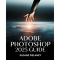 Adobe Photoshop 2025 Guide: Master AI-Powered Tools, Pro Techniques & Next-Gen Design for Stunning Visuals