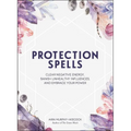 Protection Spells: Clear Negative Energy, Banish Unhealthy Influences, and Embrace Your Power