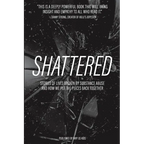 Shattered: Stories of Lives Broken by Substance Abuse and How We Put the Pieces Back Together - Paperback