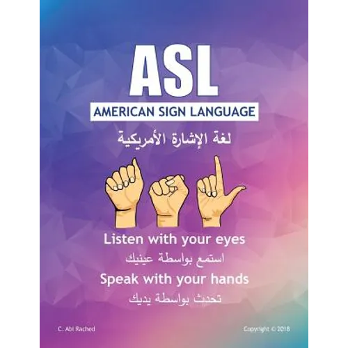 ASL American Sign Language: Listen with your Eyes Speak with your Hands. English & Arabic version