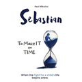 Sebastian: To Make It on Time, A Story of the Strength of Parents' Faith and Love for Their Child