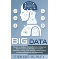 Big Data: A Guide to Big Data Trends, Artificial Intelligence, Machine Learning, Predictive Analytics, Internet of Things, Data Science, Data Analytic