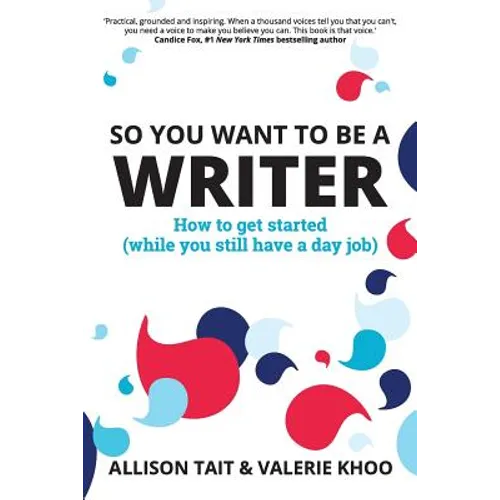 So You Want To Be A Writer: How to get started (while you still have a day job)