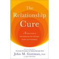 The Relationship Cure: A 5 Step Guide to Strengthening Your Marriage, Family, and Friendships