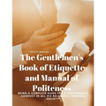 The Gentlemen's Book of Etiquette and Manual of Politeness - Being a Complete Guide for a Gentleman's Conduct in all his Relations Towards Society