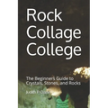 Rock Collage College: The Beginners Guide to Crystals, Stones, and Rocks