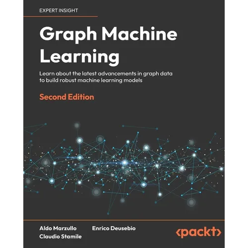 Graph Machine Learning - Second Edition: Learn about the latest advancements in graph data to build robust machine learning models