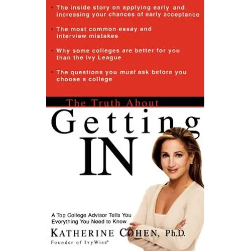 The Truth about Getting in: A Top College Advisor Tells You Everything You Need to Know