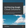 Architecting Google Cloud Solutions: Learn to design robust and future-proof solutions with Google Cloud technologies