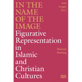 In the Name of the Image: Figurative Representation in Islamic and Christian Cultures