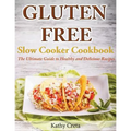 Gluten Free Slow Cooker Cookbook: The Ultimate Guide to Healthy and Delicious Recipes