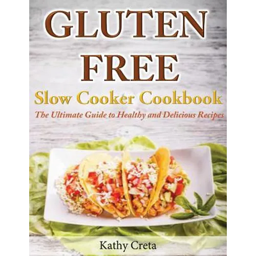 Gluten Free Slow Cooker Cookbook: The Ultimate Guide to Healthy and Delicious Recipes