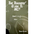 The Teachers Guide to NLP: A guide to effective use of NLP in the classroom