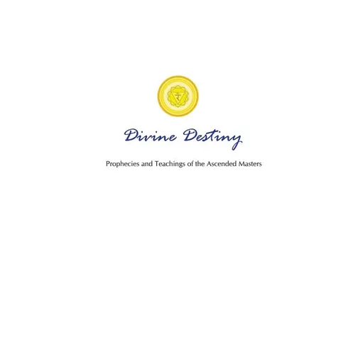 Divine Destiny: Prophecies and Teachings of the Ascended Masters